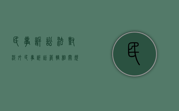民事诉讼法对涉外民事诉讼管辖相关规定（涉外民事诉讼管辖原则）