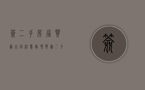 签二手房屋买卖合同注意事项(买卖二手房签合同需要注意些什么) 签二手房屋买卖合同注意事项(买卖二手房签合同需要注意些什么)