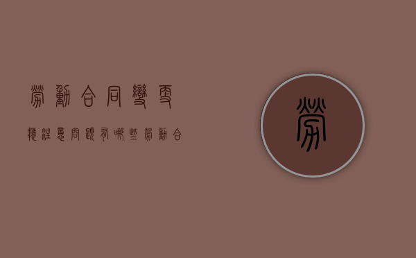 劳动合同变更应注意问题有哪些（劳动合同变更的基本原则）