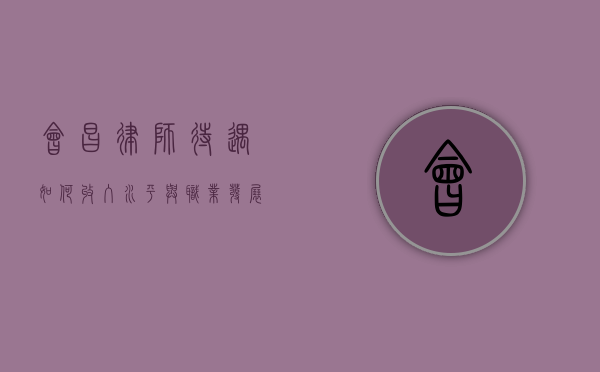 会昌律师待遇如何？收入水平与职业发展前景分析