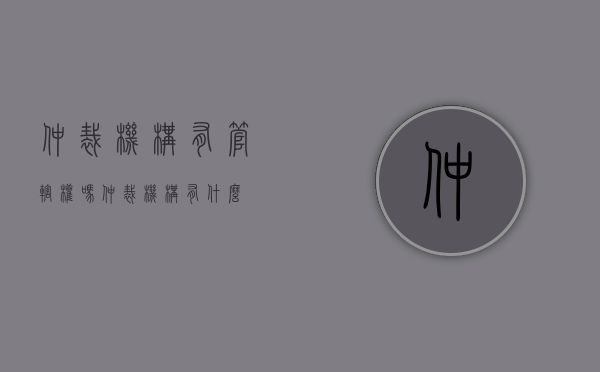 仲裁机构有管辖权吗（仲裁机构有什么）