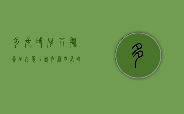 多长时间不抚养子女属于遗弃罪（多长时间不抚养子女属于遗弃孩子）