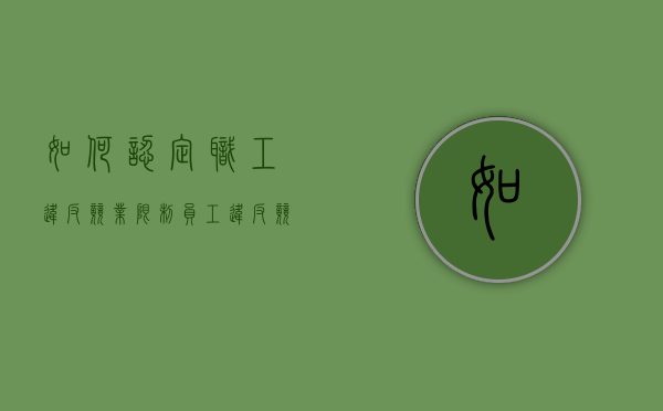 如何认定职工违反竞业限制（员工违反竞业禁止协议赔偿标准）