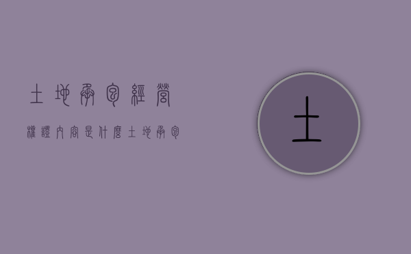 土地承包经营权证内容是什么（土地承包经营权证内容包括）