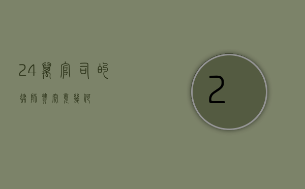24 万官司的律师费究竟几何？