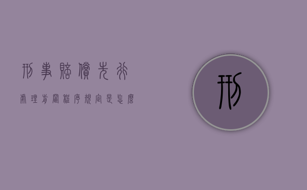 刑事赔偿先行处理前置程序规定是怎么样的？（刑事案件的先期处置要点有哪些?）