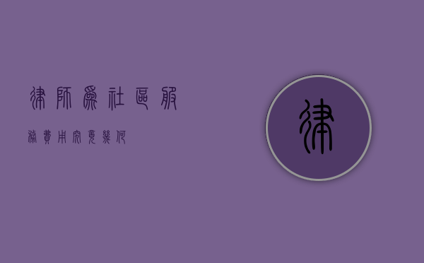 律师为社区服务，费用究竟几何？