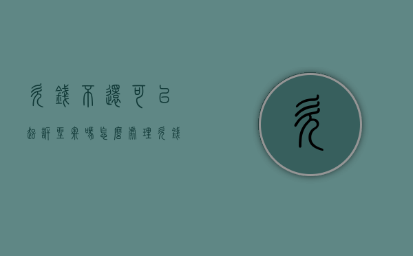 欠钱不还可以起诉坐牢吗怎么处理（欠钱不还能不能坐牢）