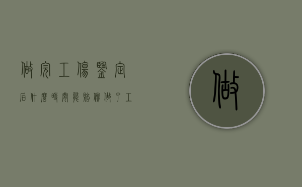 做完工伤鉴定后什么时间能赔偿（做了工伤鉴定后大概要多久才有结果）