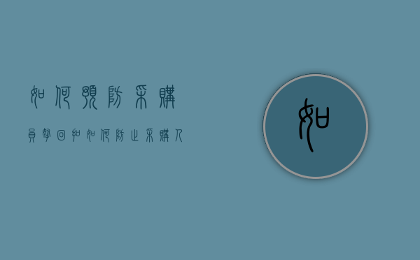 如何预防采购员拿回扣（如何防止采购人员吃回扣的采购方案）