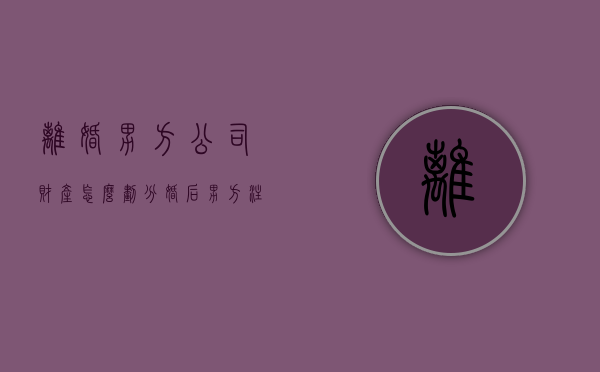离婚男方公司财产怎么划分（婚后男方注册公司 离婚时怎么分割股份）