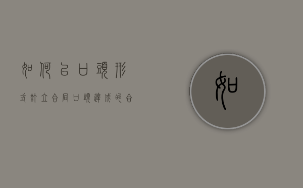 如何以口头形式订立合同（口头达成的合同有效吗）