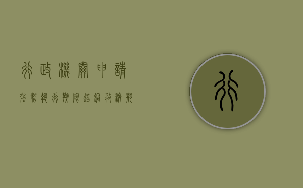 行政机关申请强制执行期限超过救济期限如何处理?(申请强制执行的期限超过后怎么办) 行政机关申请强制执行期限超过救济期限如何处理?(申请强制执行的期限超过后怎么办)