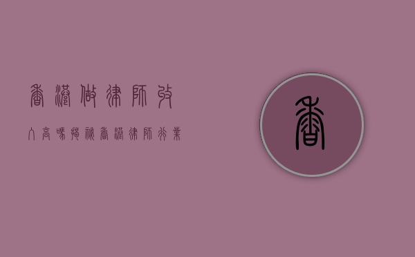 香港做律师收入高吗？揭秘香港律师行业的收入现状