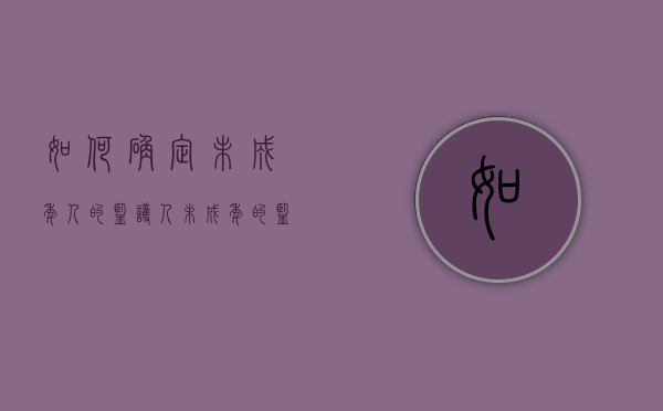 如何确定未成年人的监护人（未成年的监护人是谁啊）