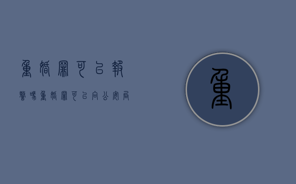 重婚罪可以报警吗（重婚罪可以向公安局报案吗）
