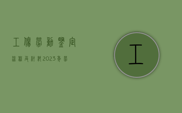 工伤劳动鉴定流程及材料（2023年劳动能力鉴定新标准）