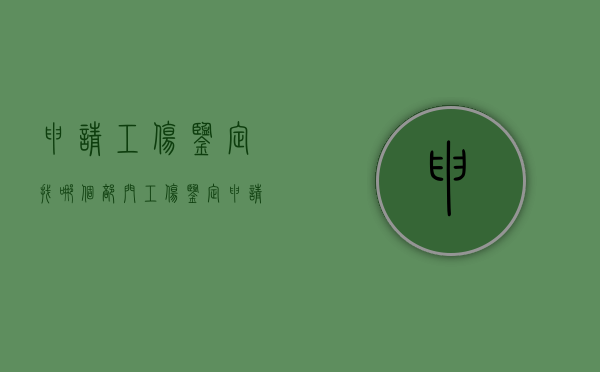 申请工伤鉴定找哪个部门（工伤鉴定申请在什么地方）