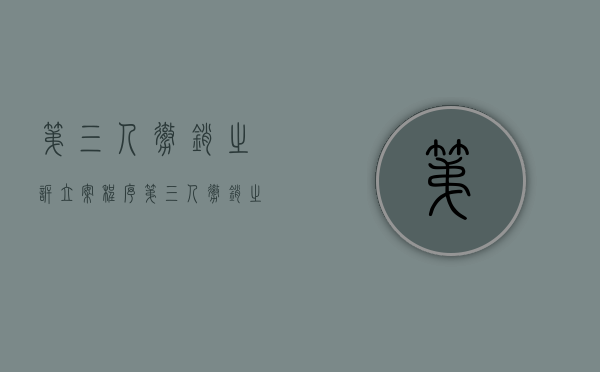 第三人撤销之诉立案程序（第三人撤销之诉要件有哪些）