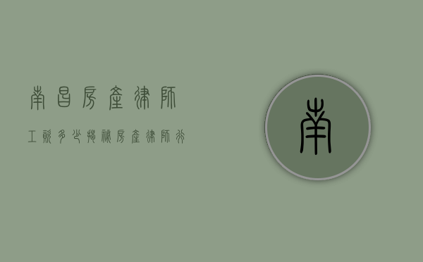 南昌房产律师工资多少？揭秘房产律师行业薪酬内幕