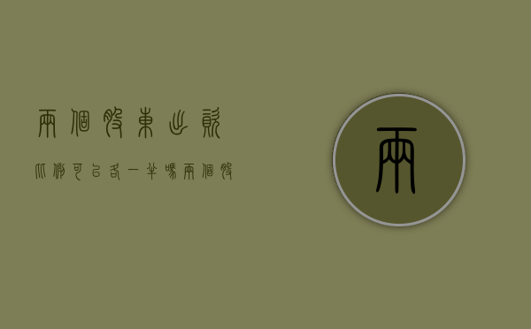 两个股东出资比例可以各一半吗？（两个股东持股比例）