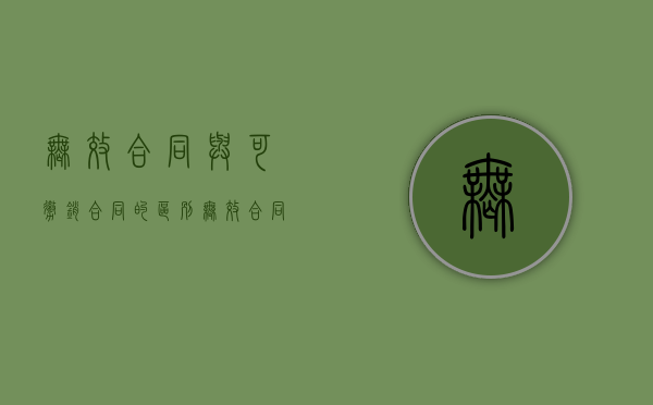 无效合同与可撤销合同的区别（无效合同与可撤销合同的种类有哪些?）