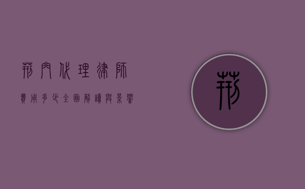 荆门代理律师费用多少？全面解读与影响因素