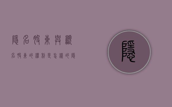 隐名股东与显名股东的权利是怎样的（隐名股东和显名股东）