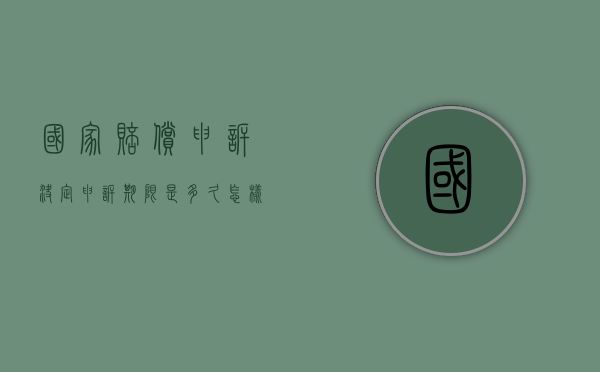 国家赔偿申诉决定申诉期限是多久／（怎样写国家赔偿申诉状）