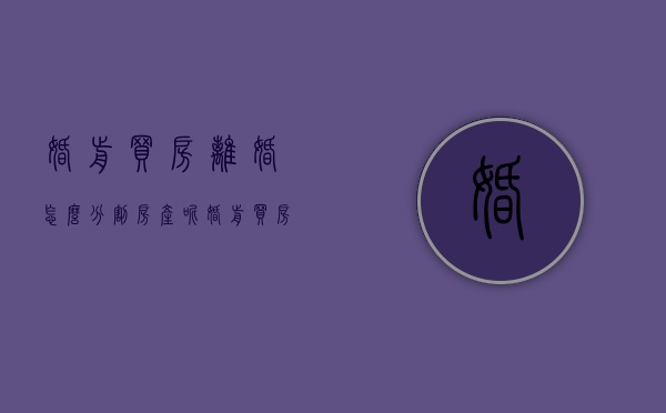 婚前买房离婚怎么分割房产呢（婚前买房离婚怎么分割房产证）