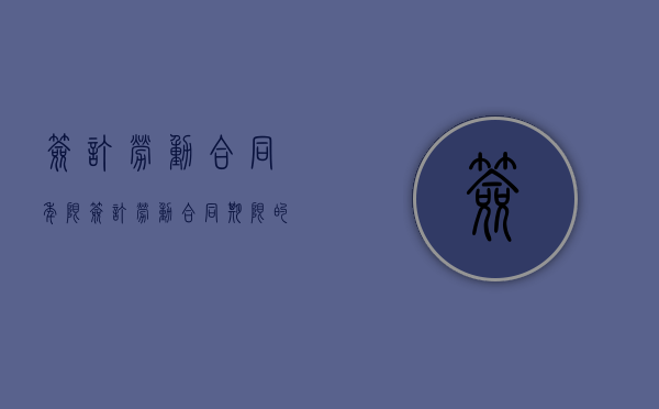 签订劳动合同年限（签订劳动合同期限的规定）