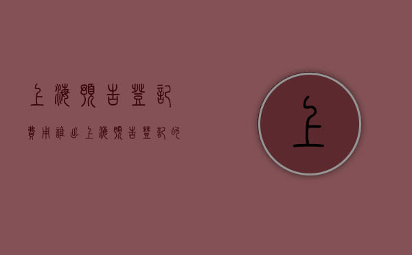 上海预告登记费用谁出（上海预告登记的条件）