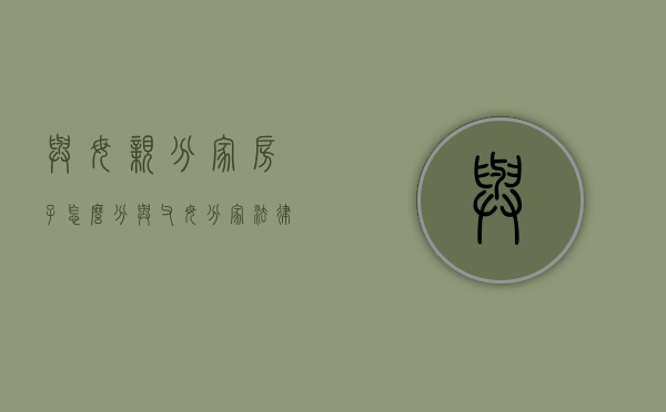 与母亲分家房子怎么分（与父母分家法律法规有哪些）