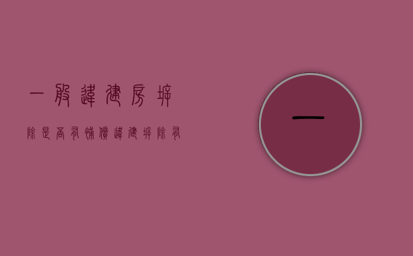一般违建房拆除是否有补偿（违建拆除有补偿吗法律依据）