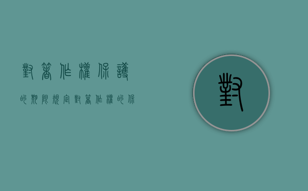 对著作权保护的期限规定（对著作权的保护体现在哪些法律中）