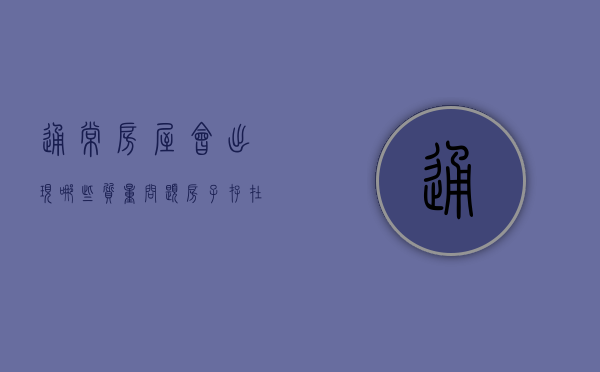 通常房屋会出现哪些质量问题（房子存在质量问题退房成功案例）