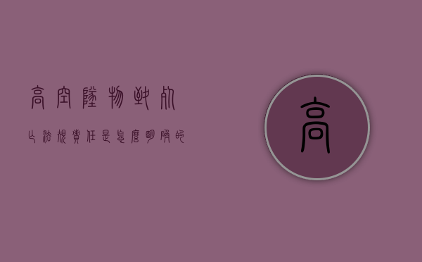 高空坠物致死亡法规责任是怎么明确的（高空坠物致死过失致人死亡）
