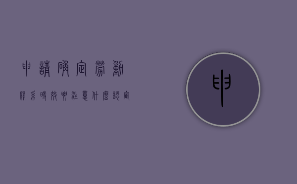 申请确定劳动关系时效要注意什么(认定劳动关系申请书) 申请确定劳动关系时效要注意什么(认定劳动关系申请书)