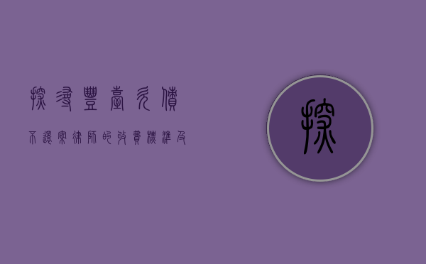 探寻丰台欠债不还案律师的收费标准及相关事宜