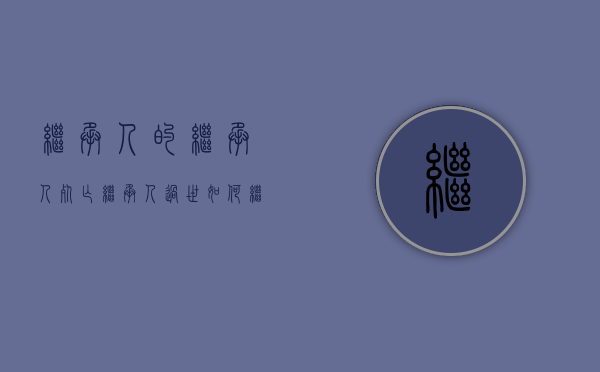 继承人的继承人死亡（继承人过世,如何继承父亲房产）