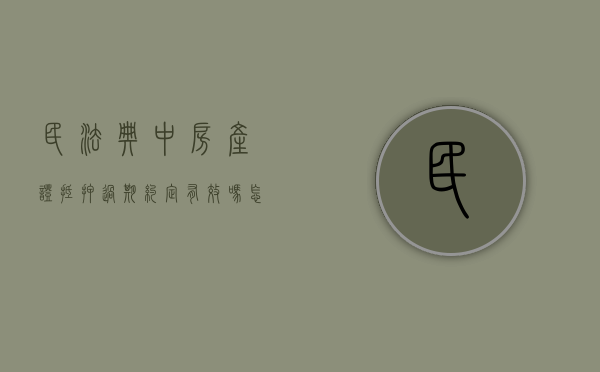 民法典中房产证抵押过期约定有效吗怎么办理（民法典中房产证抵押过期约定有效吗怎么办手续）