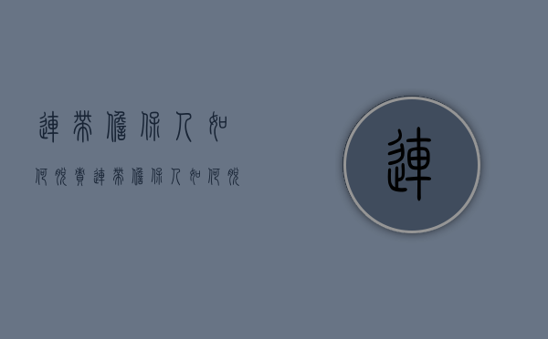 连带担保人如何脱责（连带担保人如何脱责法律规定）