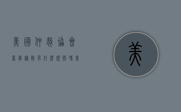 美国仲裁协会商事调解有什么规则吗（美国仲裁协会商事调解有什么规则嘛）