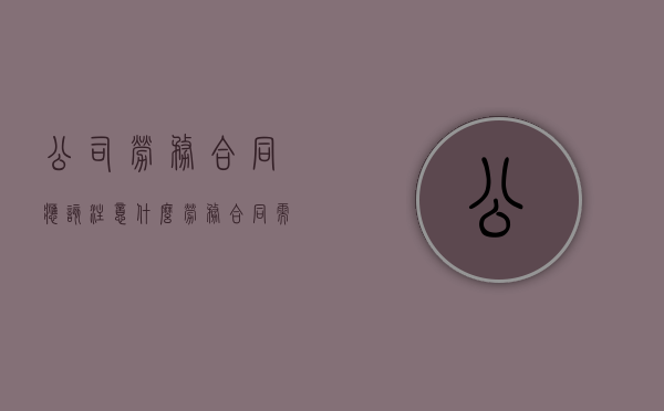 公司劳务合同应该注意什么（劳务合同需要注意哪几点）