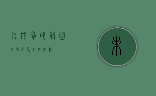 未成年的范围（未成年有哪些限制）