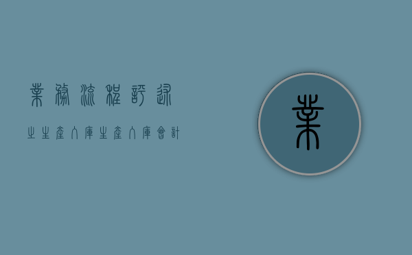 业务流程评述之生产入库（生产入库会计分录怎么做）