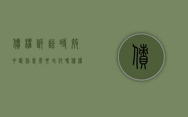 债权诉讼时效中断利息需要支付吗？（债权请求权诉讼时效中断是什么意思）