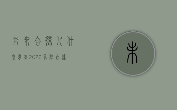 未来合伙人什么意思（2022有限合伙人的出质规定是什么）