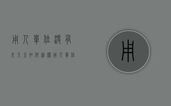 用人单位没有交五金如何维权（用人单位没交五险怎么办）