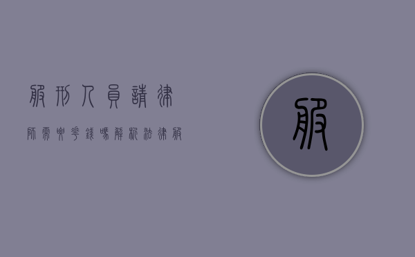 服刑人员请律师需要花钱吗？解析法律服务的费用与途径